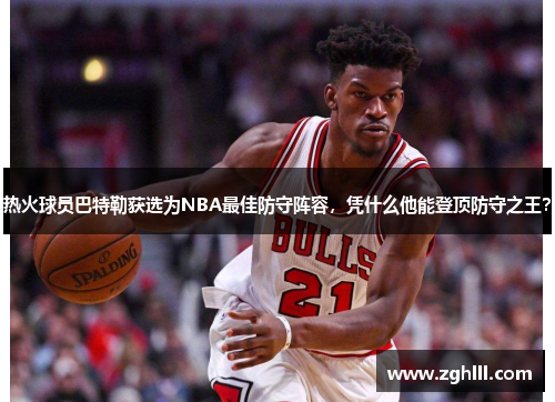 热火球员巴特勒获选为NBA最佳防守阵容，凭什么他能登顶防守之王？